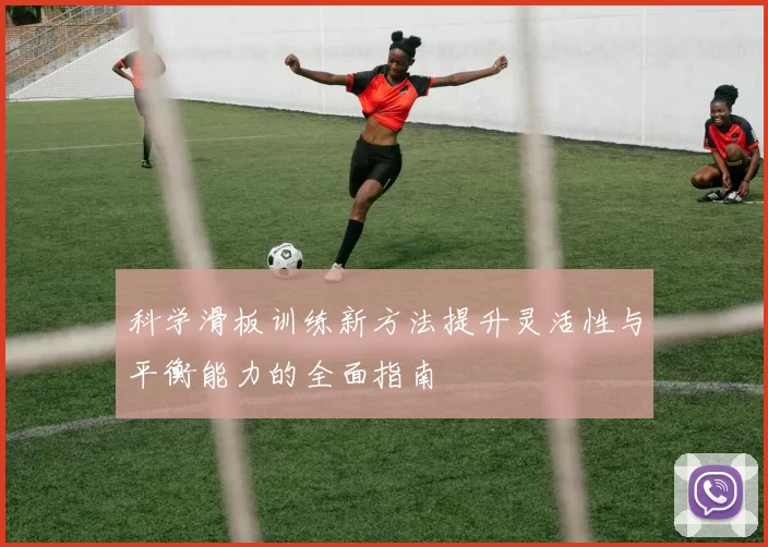 科学滑板训练新方法提升灵活性与平衡能力的全面指南