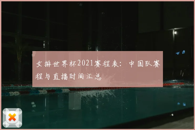 女排世界杯2021赛程表:中国队赛程与直播时间汇总
