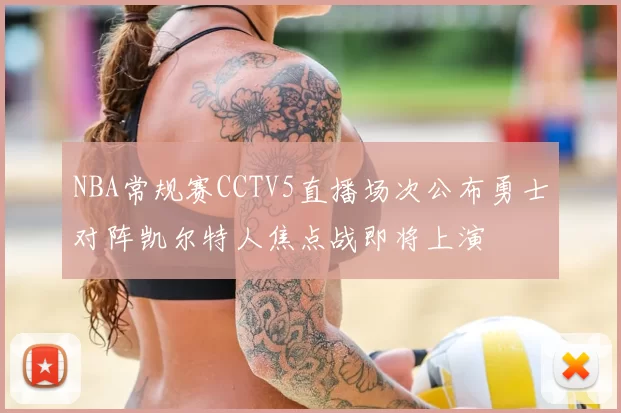 NBA常规赛CCTV5直播场次公布勇士对阵凯尔特人焦点战即将上演