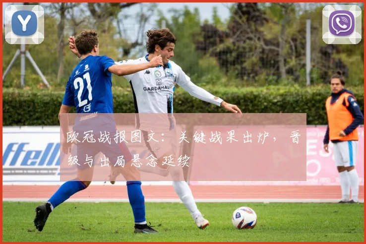 欧冠战报图文:关键战果出炉,晋级与出局悬念延续