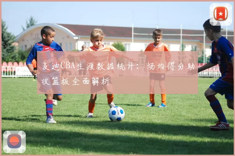 麦迪CBA生涯数据统计：场均得分助攻篮板全面解析