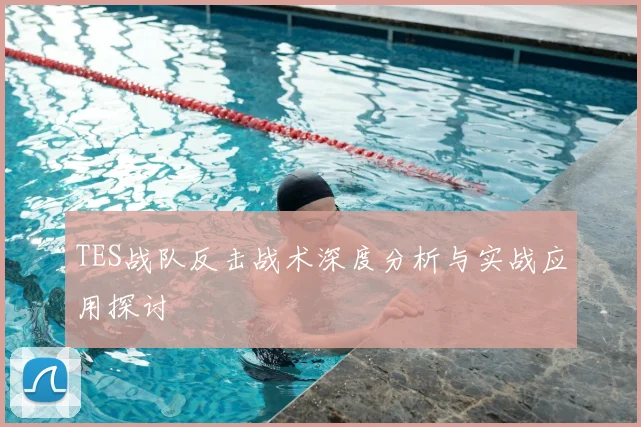 TES战队反击战术深度分析与实战应用探讨