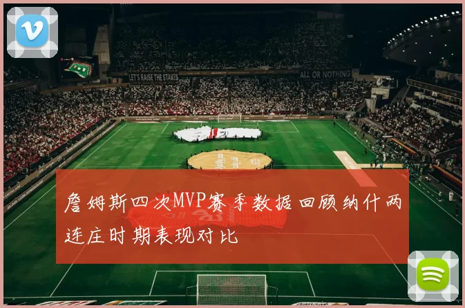 詹姆斯四次MVP赛季数据回顾纳什两连庄时期表现对比