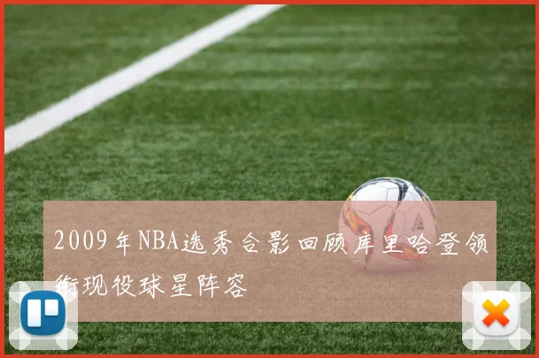 2009年NBA选秀合影回顾库里哈登领衔现役球星阵容