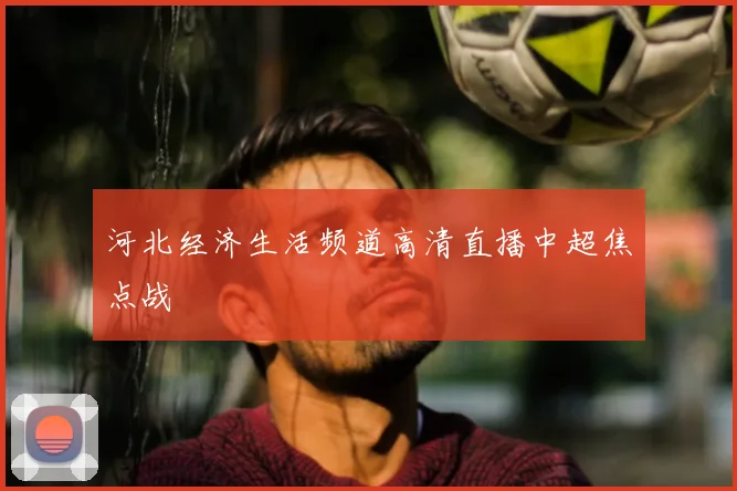 河北经济生活频道高清直播中超焦点战