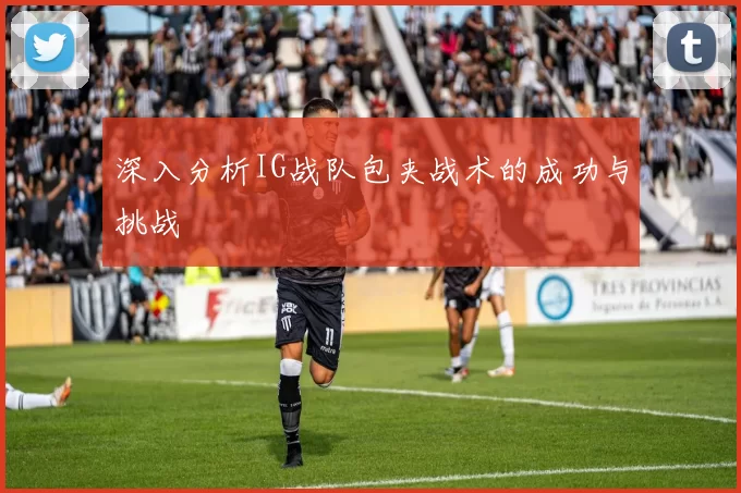 深入分析IG战队包夹战术的成功与挑战