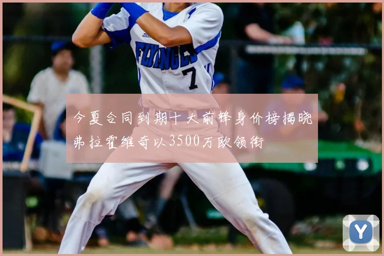 今夏合同到期十大前锋身价榜揭晓弗拉霍维奇以3500万欧领衔