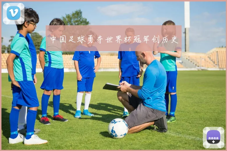 中国足球勇夺世界杯冠军创历史