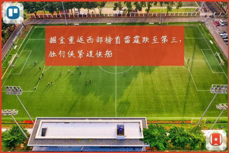 掘金重返西部榜首雷霆跌至第三,独行侠紧追快船