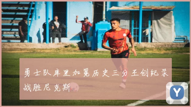 勇士队库里加冕历史三分王创纪录战胜尼克斯