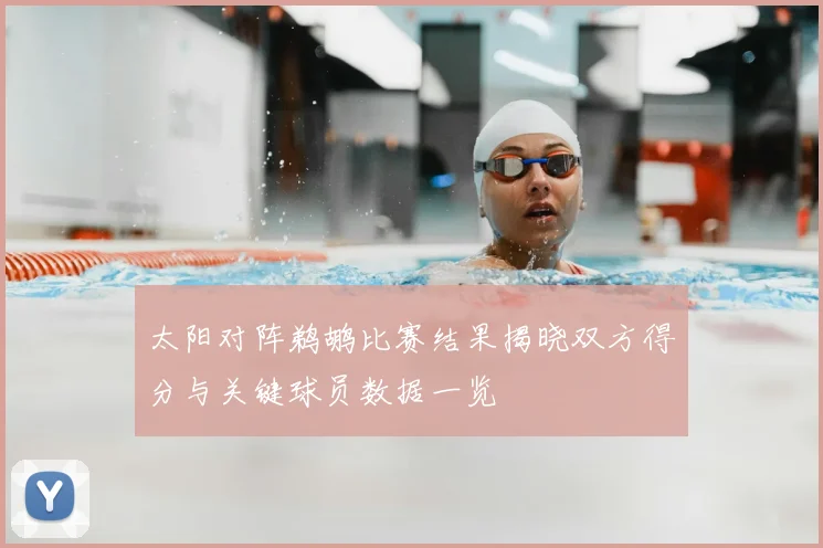 太阳对阵鹈鹕比赛结果揭晓双方得分与关键球员数据一览