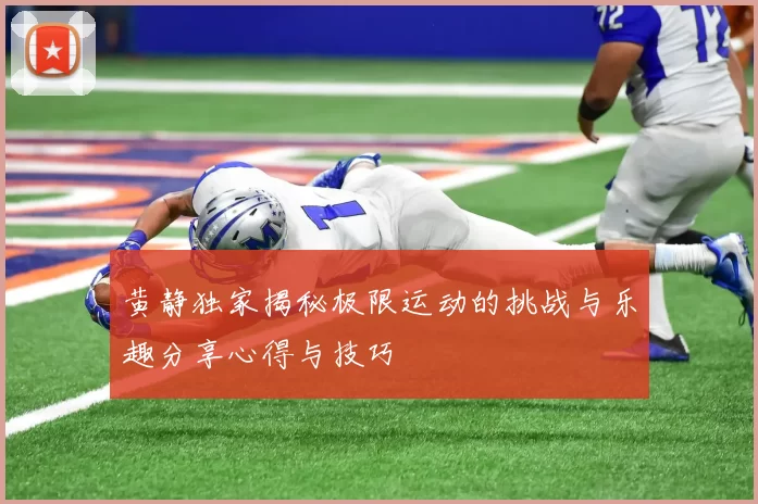 黄静独家揭秘极限运动的挑战与乐趣分享心得与技巧