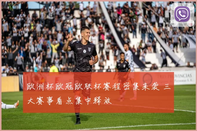 欧洲杯欧冠欧联杯赛程密集来袭 三大赛事看点集中释放