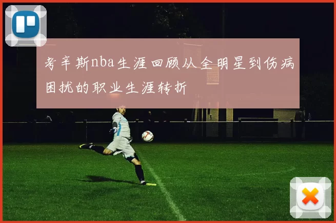 考辛斯nba生涯回顾从全明星到伤病困扰的职业生涯转折