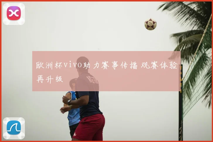 欧洲杯vivo助力赛事传播 观赛体验再升级