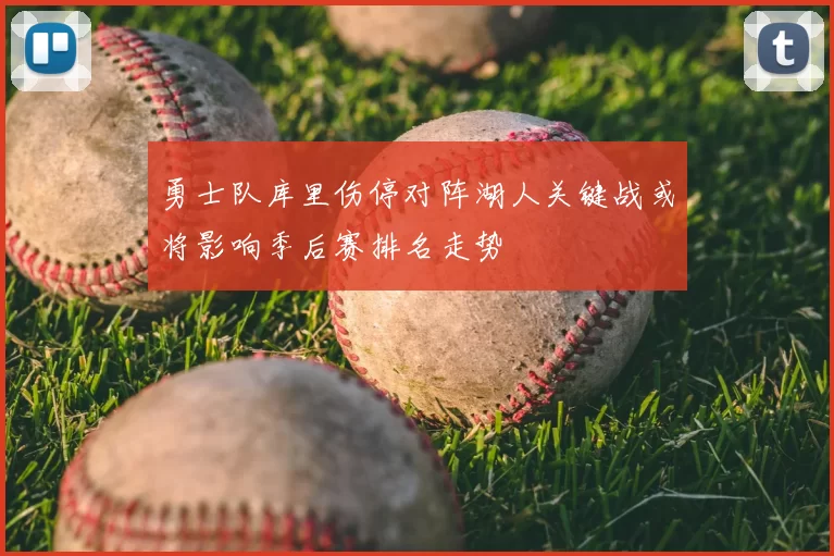 勇士队库里伤停对阵湖人关键战或将影响季后赛排名走势