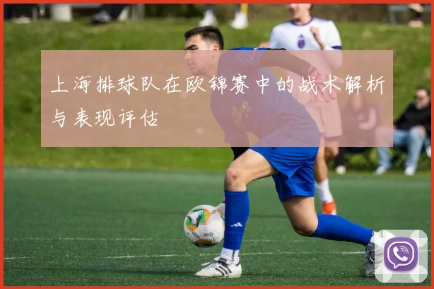 上海排球队在欧锦赛中的战术解析与表现评估