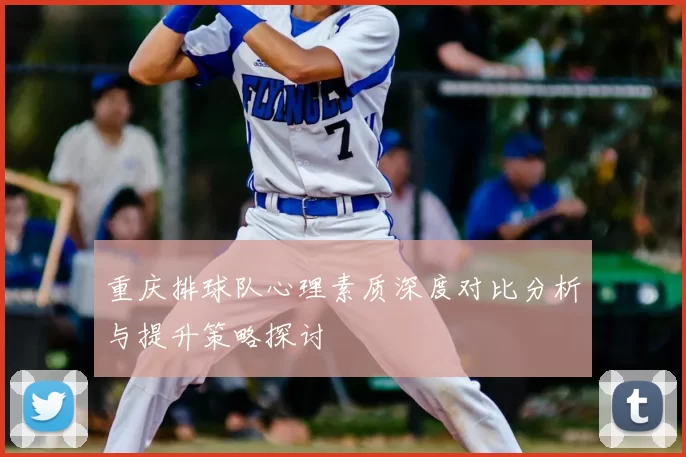 重庆排球队心理素质深度对比分析与提升策略探讨